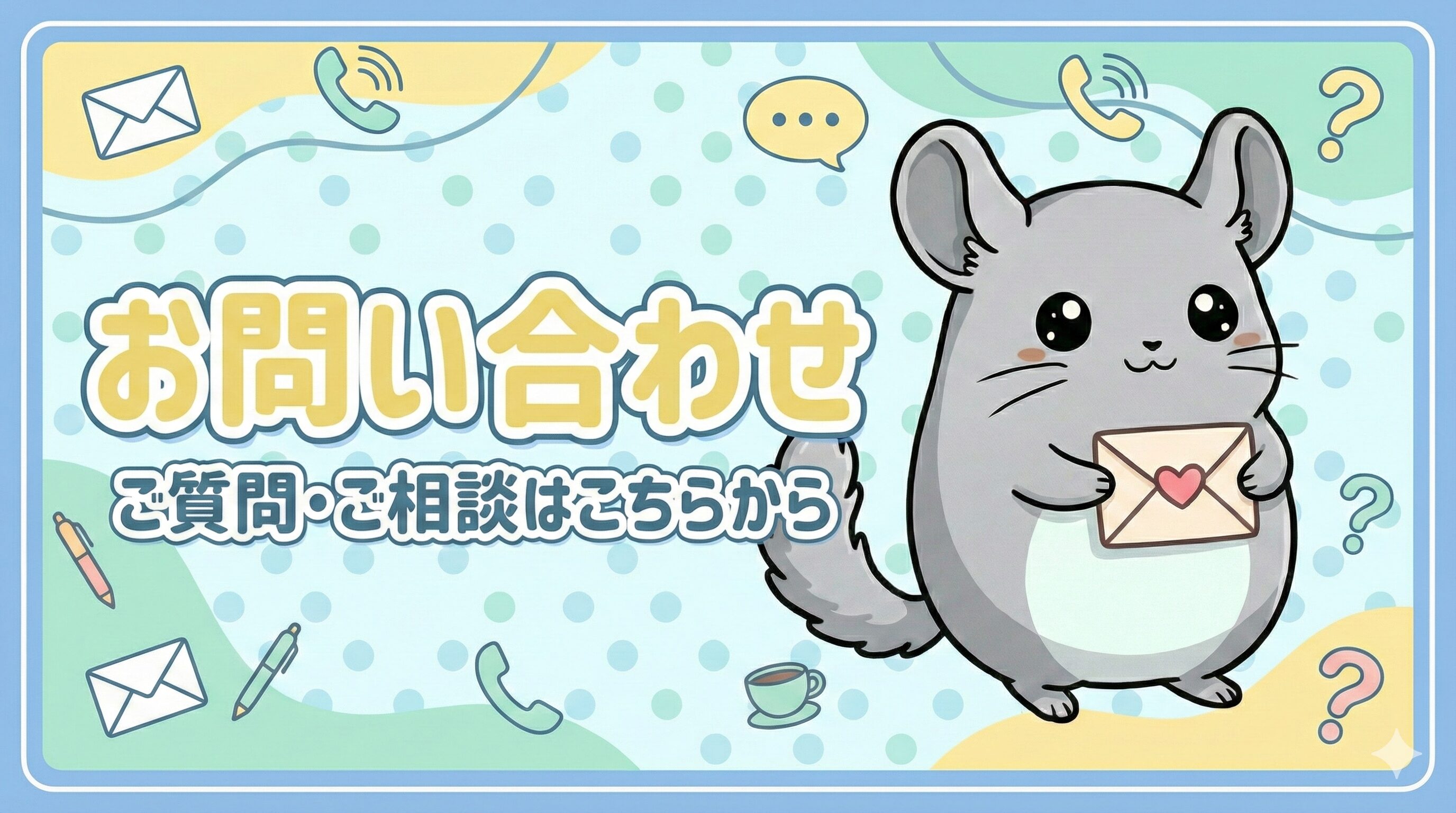 ハートのシールが付いた手紙を持ったチンチラのキャラクターイラスト。背景には電話、メール、吹き出し、はてなマークのアイコンが散りばめられている。「お問い合わせ ご質問・ご相談はこちらから」というタイトル文字が入ったアイキャッチ画像。