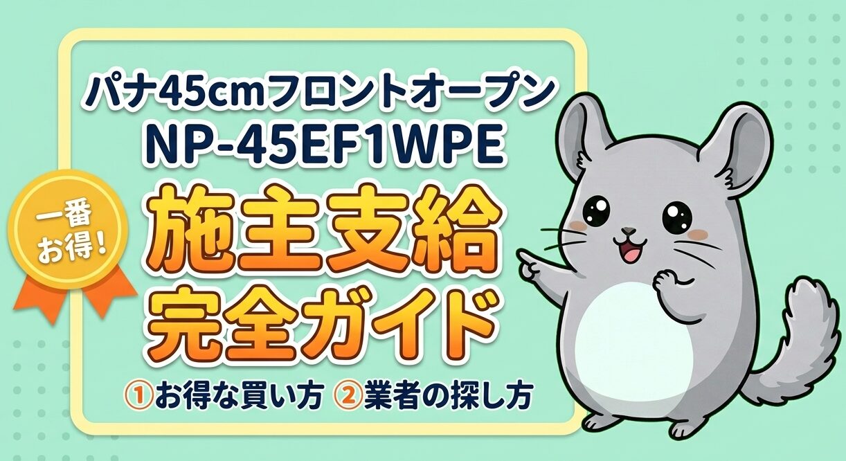 パナソニック45cmフロントオープン(NP-45EF1WPE)を施主支給する完全ガイド！一番お得な買い方と業者の探し方